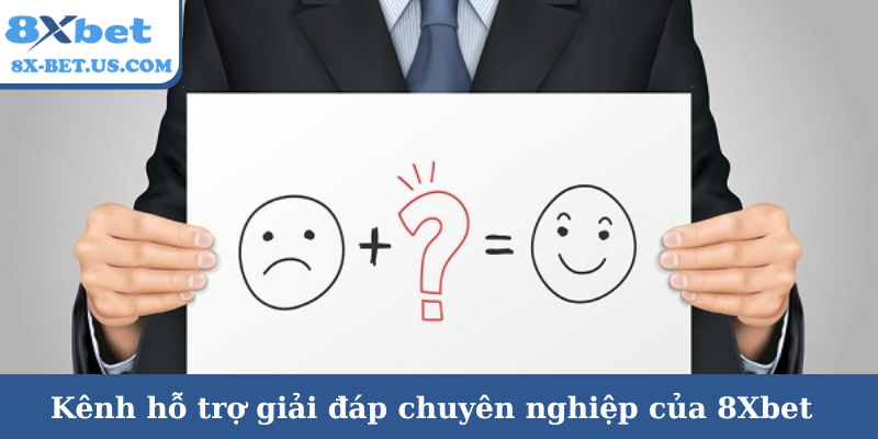 Kênh hỗ trợ giải đáp chuyên nghiệp của 8Xbet