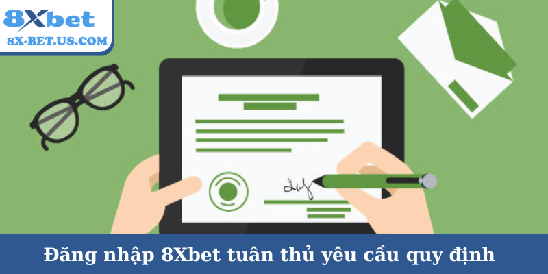 Đăng nhập 8Xbet tuân thủ yêu cầu quy định