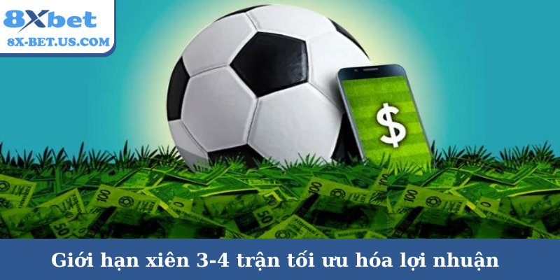 Giới hạn xiên 3-4 trận tối ưu hóa lợi nhuận