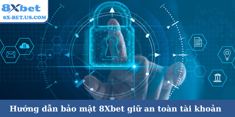 Hướng dẫn bảo mật 8Xbet giữ an toàn tài khoản