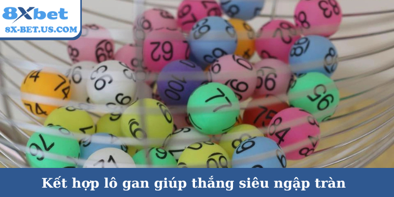 Kết hợp lô gan giúp thắng siêu ngập tràn