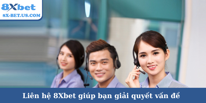 Liên hệ 8Xbet giúp bạn giải quyết vấn đề