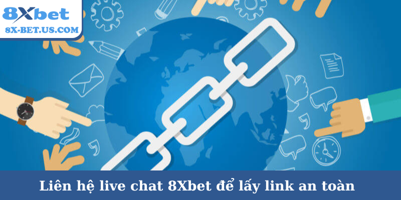 Liên hệ live chat 8Xbet để lấy link an toàn