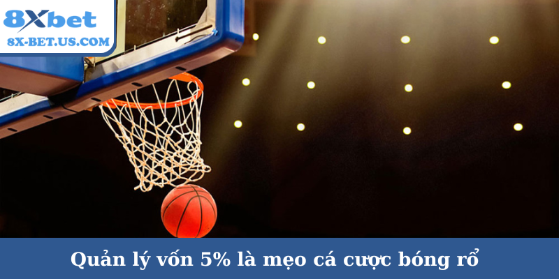 Quản lý vốn 5% là mẹo cá cược bóng rổ